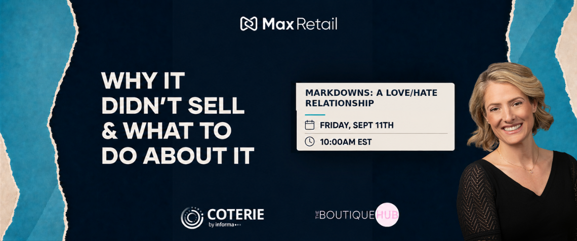 Max Retail at COTERIE — Markdowns: A Love/Hate Relationship. How to spot excess inventory and what to do about it. Friday, September 11 at 10:00 AM ET. Presented with COTERIE and The Boutique Hub.
